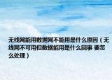 無線網(wǎng)能用數(shù)據(jù)網(wǎng)不能用是什么原因（無線網(wǎng)不可用但數(shù)據(jù)能用是什么回事 要怎么處理）
