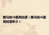 雅馬哈r6最高時速（雅馬哈r6最高時速多少）