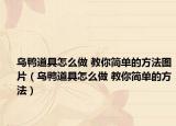 烏鴨道具怎么做 教你簡(jiǎn)單的方法圖片（烏鴨道具怎么做 教你簡(jiǎn)單的方法）