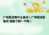 廣州荔灣有什么景點(diǎn)（廣州荔灣區(qū)景點(diǎn) 提前了解一下吧）