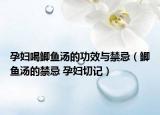 孕婦喝鯽魚湯的功效與禁忌（鯽魚湯的禁忌 孕婦切記）