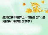 星河欲轉(zhuǎn)千帆舞上一句是什么?（星河欲轉(zhuǎn)千帆舞什么意思）