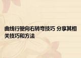 曲線行駛向右轉(zhuǎn)彎技巧 分享其相關(guān)技巧和方法