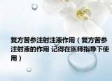 復(fù)方苦參注射注液作用（復(fù)方苦參注射液的作用 記得在醫(yī)師指導(dǎo)下使用）