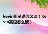 kevin用英語怎么讀（Kevin英語怎么讀）