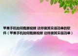蘋果手機如何截屏視頻 這樣做其實很簡單的軟件（蘋果手機如何截屏視頻 這樣做其實很簡單）
