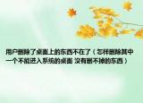 用戶刪除了桌面上的東西不在了（怎樣刪除其中一個不能進入系統(tǒng)的桌面 沒有刪不掉的東西）