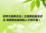 初學(xué)太極拳步法（太極拳的基本步法 需要鍛煉身體的人不得不看）