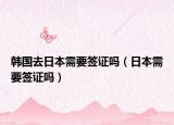 韓國去日本需要簽證嗎（日本需要簽證嗎）