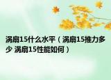 渦扇15什么水平（渦扇15推力多少 渦扇15性能如何）