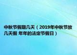 中秋節(jié)假期幾天（2019年中秋節(jié)放幾天假 年年的法定節(jié)假日）