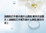 油煙機打不著火是什么原因 解決方法圖片（油煙機打不著火是什么原因 解決方法）