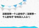 深夜里想一個人的句子（深夜想一個人的句子 句句深入人心!）