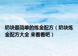 奶塊最簡(jiǎn)單的煉金配方（奶塊煉金配方大全 來看看吧）