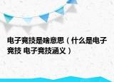電子競(jìng)技是啥意思（什么是電子競(jìng)技 電子競(jìng)技涵義）