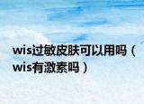 wis過敏皮膚可以用嗎（wis有激素嗎）