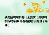 鐵路招聘司機(jī)有什么要求（高鐵司機(jī)招聘條件 你看看你有沒(méi)有這個(gè)條件）