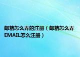 郵箱怎么弄的注冊（郵箱怎么弄 EMAIL怎么注冊）