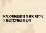 雙方父母見面有什么講究 細(xì)節(jié)可以看出對方是否真心嗎
