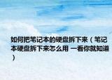 如何把筆記本的硬盤(pán)拆下來(lái)（筆記本硬盤(pán)拆下來(lái)怎么用 一看你就知道）