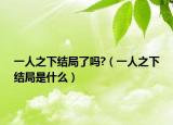 一人之下結局了嗎?（一人之下結局是什么）