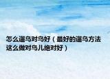 怎么遛鳥對鳥好（最好的遛鳥方法 這么做對鳥兒絕對好）