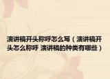 演講稿開頭稱呼怎么寫（演講稿開頭怎么稱呼 演講稿的種類有哪些）