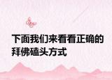 下面我們來看看正確的拜佛磕頭方式