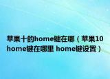 蘋果十的home鍵在哪（蘋果10home鍵在哪里 home鍵設(shè)置）