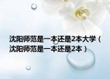 沈陽師范是一本還是2本大學(xué)（沈陽師范是一本還是2本）