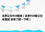 北京公交919路線（北京919路公交車路線 快來了解一下吧）