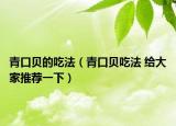 青口貝的吃法（青口貝吃法 給大家推薦一下）