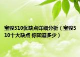寶駿510優(yōu)缺點詳細分析（寶駿510十大缺點 你知道多少）