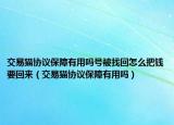 交易貓協(xié)議保障有用嗎號(hào)被找回怎么把錢要回來（交易貓協(xié)議保障有用嗎）