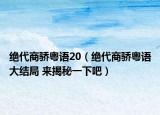 絕代商驕粵語20（絕代商驕粵語大結(jié)局 來揭秘一下吧）