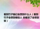 看到竹子我們會想到什么人（看到竹子會想到哪些人 你看到了會想到誰）