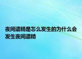 夜間遺精是怎么發(fā)生的為什么會(huì)發(fā)生夜間遺精