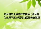 魚片粥怎么做好吃又簡單（魚片粥怎么做不腥 鮮香可口的秘方在這里）