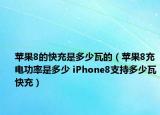 蘋果8的快充是多少瓦的（蘋果8充電功率是多少 iPhone8支持多少瓦快充）