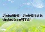 龍神buff技能（龍神技能加點 這樣的加點你get到了嗎）