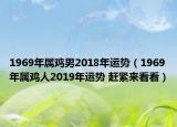 1969年屬雞男2018年運(yùn)勢(shì)（1969年屬雞人2019年運(yùn)勢(shì) 趕緊來看看）