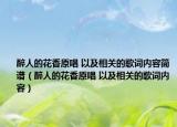 醉人的花香原唱 以及相關(guān)的歌詞內(nèi)容簡譜（醉人的花香原唱 以及相關(guān)的歌詞內(nèi)容）