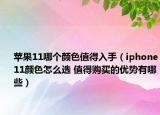 蘋(píng)果11哪個(gè)顏色值得入手（iphone11顏色怎么選 值得購(gòu)買的優(yōu)勢(shì)有哪些）