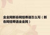 金金網新春網絡寄語怎么寫（新春網絡寄語金金網）