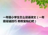 一年級小學(xué)生怎么背誦課文（一年級背誦技巧 教教寶媽們吧）
