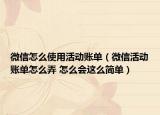 微信怎么使用活動賬單（微信活動賬單怎么弄 怎么會這么簡單）