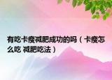 有吃卡瘦減肥成功的嗎（卡瘦怎么吃 減肥吃法）