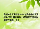 貴州基本工資標(biāo)準(zhǔn)2019（貴州最低工資標(biāo)準(zhǔn)2019 貴州省2019年最低工資標(biāo)準(zhǔn)調(diào)整方案是什么）