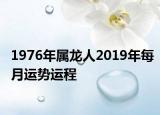 1976年屬龍人2019年每月運(yùn)勢(shì)運(yùn)程