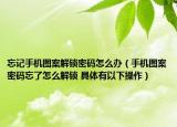 忘記手機圖案解鎖密碼怎么辦（手機圖案密碼忘了怎么解鎖 具體有以下操作）